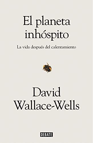 David Wallace-Wells: El planeta inhóspito : La vida después del calentamiento / The Uninhabitable Earth (Paperback, 2020, Debate)