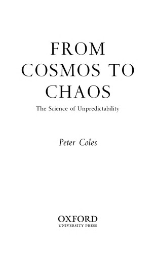 Peter Coles: FROM COSMOS TO CHAOS: THE SCIENCE OF UNPREDICTABILITY. (Undetermined language, 2006, OXFORD UNIVERSITY PRESS, Oxford University Press, USA)