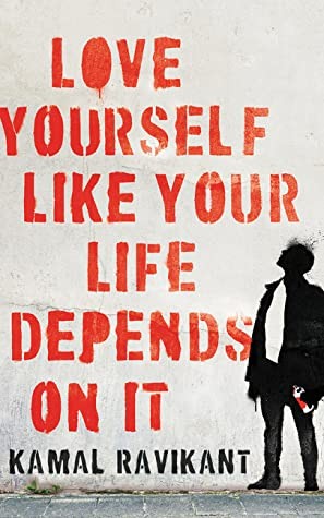 Kamal Ravikant: Love Yourself Like Your Life Depends on It