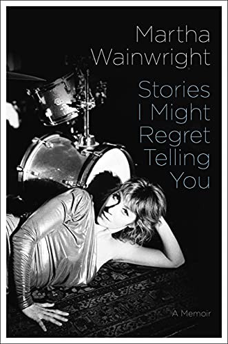 Martha Wainwright: Stories I Might Regret Telling You (Hardcover, 2022, Hachette Books)