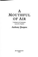 Anthony Burgess: A mouthful of air (1992, Hutchinson)