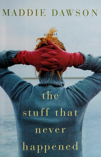 Maddie Dawson: The stuff that never happened (2010, Shaye Areheart Books)