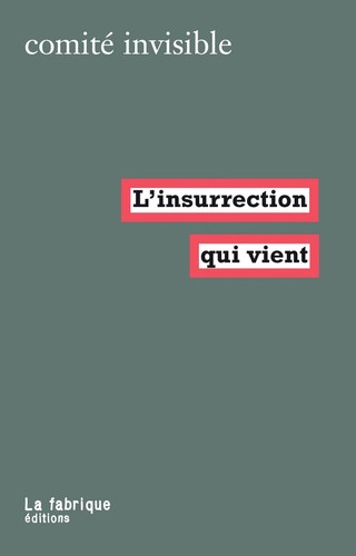 The Invisible Committee: L'Insurrection qui vient (French language, 2007, La fabrique éditions)