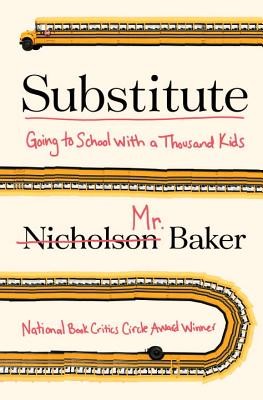 Nicholson Baker: Substitute : going to school with a thousand kids (2016, Blue Rider Press, Penguin Press)