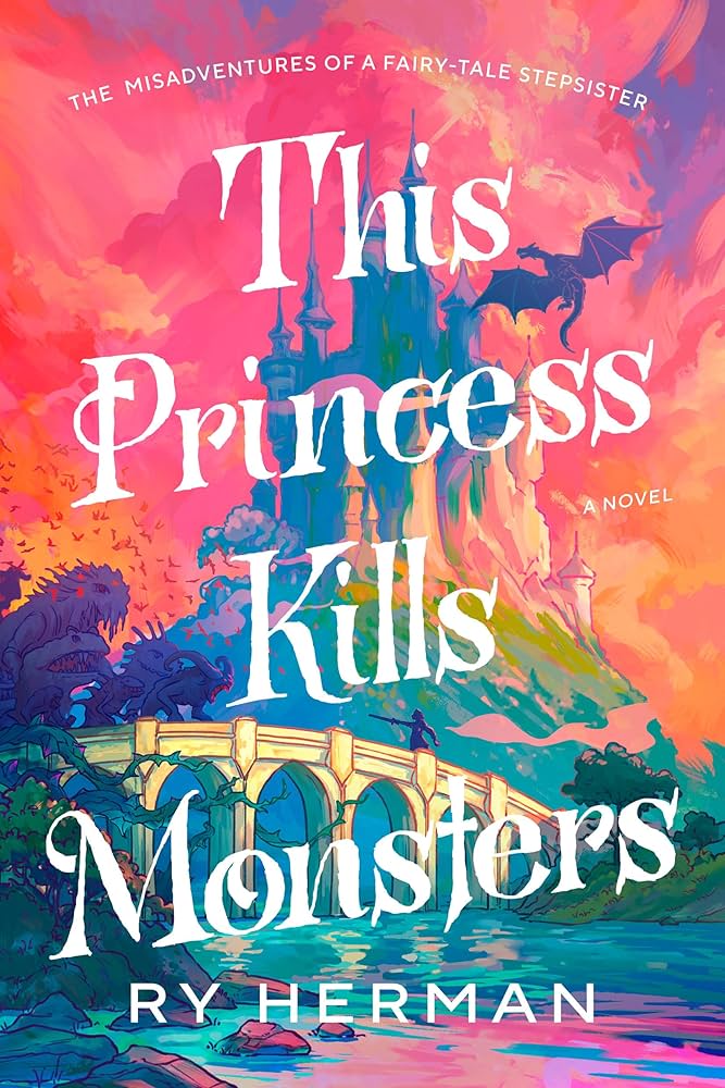 Ry Herman: This Princess Kills Monsters : The Misadventures of a Fairy-Tale Stepsister (2025, Random House Publishing Group)