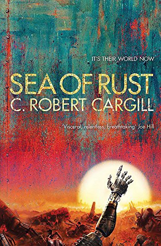 C. Robert Cargill: Sea of Rust (Paperback, 2017, Orion Publishing Co)