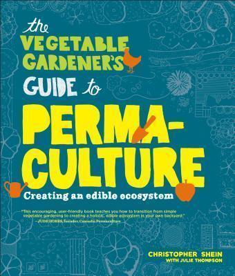 Christopher Shein, Julie Thompson: The Vegetable Gardener's Guide to Permaculture (2013)