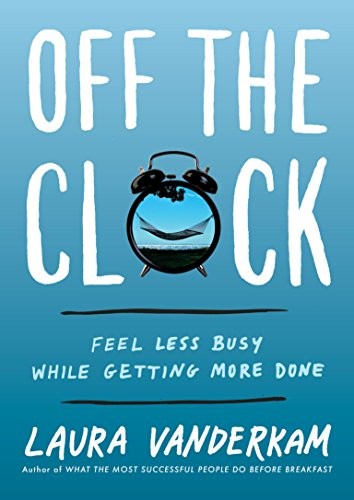 Laura Vanderkam: Off the clock (2018, Portfolio)