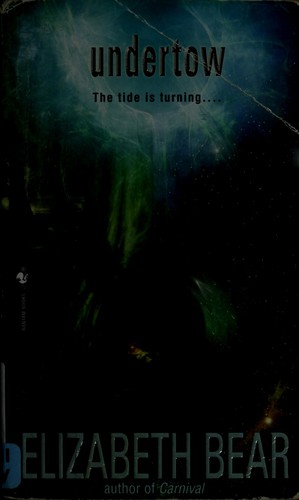 Elizabeth Bear: Undertow (2007, Bantam Books)