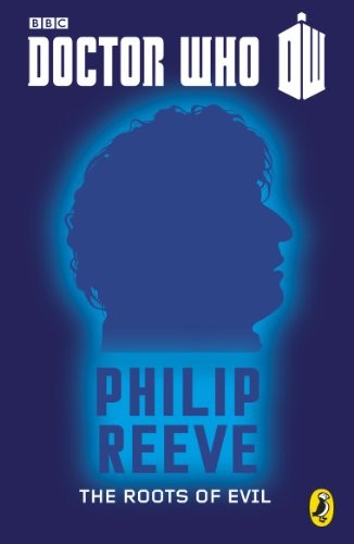 Philip Reeve: Doctor Who: The Roots of Evil: Fourth Doctor (Doctor Who 50th Anniversary E-Shorts Book 4) (Puffin)