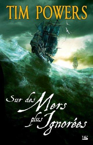 Tim Powers: Sur des mers plus ignorées (French language, 2011, Bragelonne)