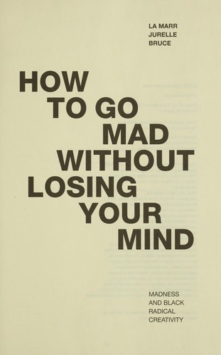 La Marr Jurelle Bruce: How to Go Mad Without Losing Your Mind (2020, Duke University Press)