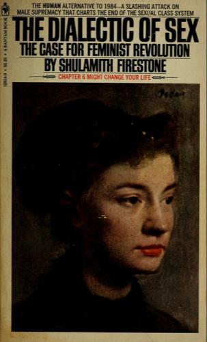 Shulamith Firestone: The Dialectic of Sex: The Case for Feminist Revolution (1972, Bantam Books)