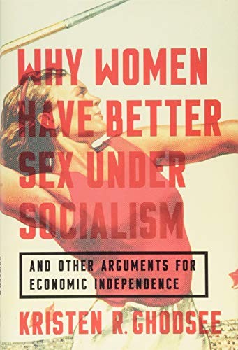 Kristen R. Ghodsee: Why Women Have Better Sex Under Socialism (Hardcover, 2018, Bold Type Books)