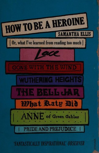 Samantha Ellis: How to Be a Heroine (2015, Penguin Random House, Vintage Books)