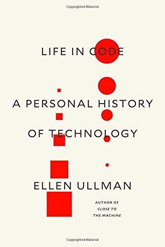 Ellen Ullman: Life in Code: A Personal History of Technology (2017)