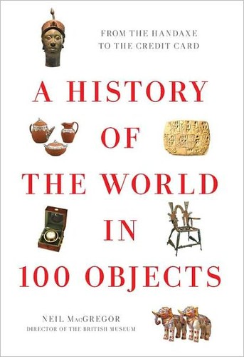 Neil MacGregor: A history of the world in 100 objects (2011, Viking)