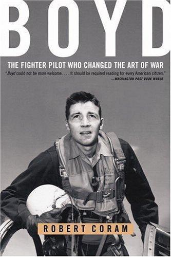 Robert Coram: Boyd: The Fighter Pilot Who Changed the Art of War (2002)