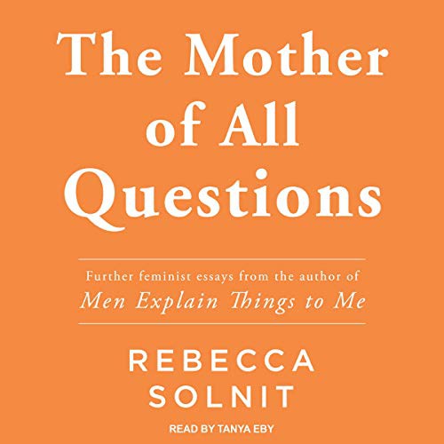 Rebecca Solnit: The Mother of All Questions (AudiobookFormat, 2021, Tantor and Blackstone Publishing)