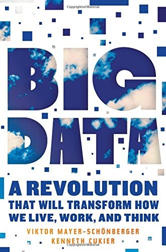 Viktor Mayer-Schönberger, Kenneth Cukier: Big Data: A Revolution That Will Transform How We Live, Work, and Think (Eamon Dolan/Houghton Mifflin Harcourt)