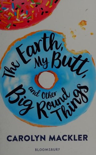 Carolyn Mackler: Earth, My Butt, and Other Big Round Things (2018, Bloomsbury)