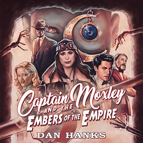 Dan Hanks, Danielle Cohen: Captain Moxley and the Embers of the Empire (AudiobookFormat, 2021, HighBridge Audio)