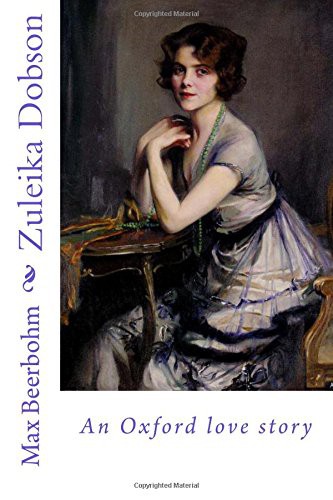 Sir Max Beerbohm: Zuleika Dobson (Paperback, Createspace Independent Publishing Platform, CreateSpace Independent Publishing Platform)
