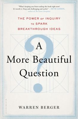 Warren Berger: A More Beautiful Question The Power Of Inquiry To Spark Breakthrough Ideas (2014, Bloomsbury Publishing Plc)