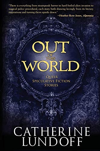 Catherine Lundoff: Out of This World (Paperback, 2017, Queen of Swords Press)