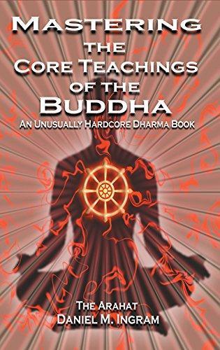 Daniel M. Ingram: Mastering the Core Teachings of the Buddha: An Unusually Hardcore Dharma Book (2008)