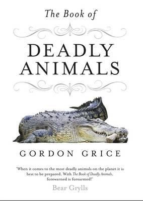 Gordon Grice: The Book of Deadly Animals Gordon Grice (2011, Viking)