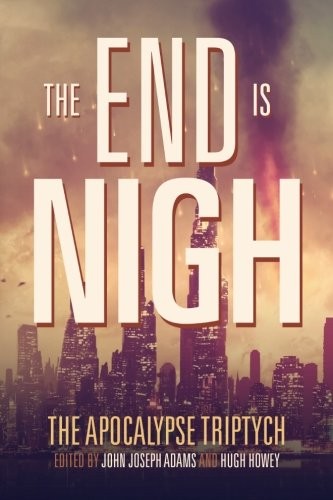 Hugh Howey, John Joseph Adams: The End is Nigh (2014, CreateSpace Independent Publishing Platform)