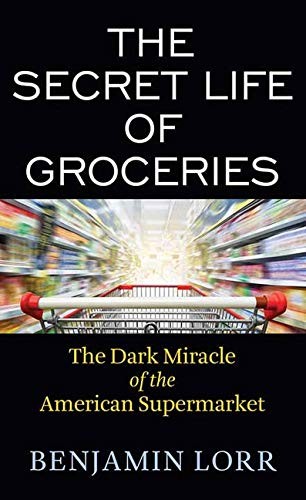 Benjamin Lorr: The Secret Life of Groceries (Hardcover, 2021, Center Point)