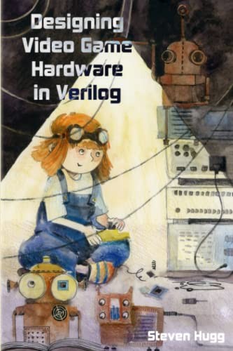 Steven Hugg: Designing Video Game Hardware in Verilog (2018, Independently Published)