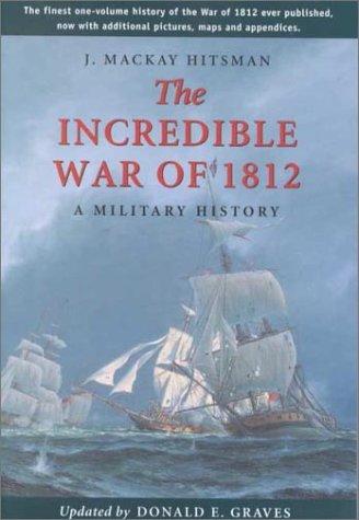 J. Mackay Hitsman, Donald E. Graves: The Incredible War of 1812 (Paperback, 2000, Robin Brass Studio)