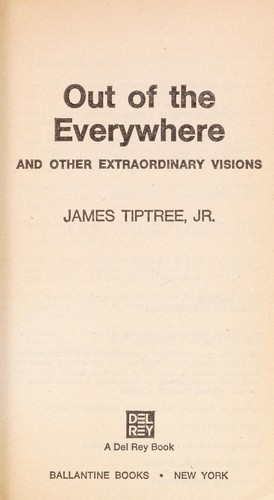 James Tiptree, Jr.: Out of the everywhere, and other extraordinary visions