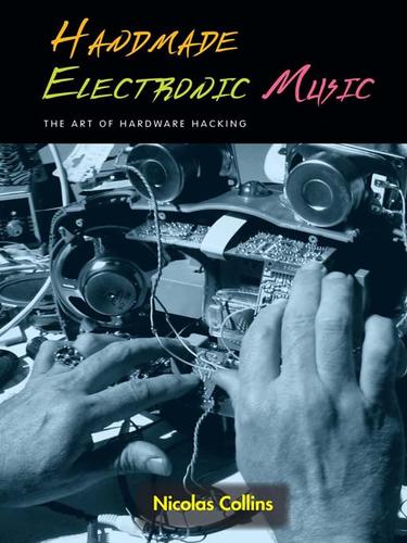 Nicolas Collins: Handmade Electronic Music (EBook, 2006, Taylor and Francis)