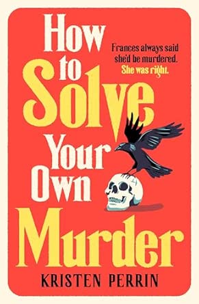 Kristen Perrin: How to Solve Your Own Murder (2024, Quercus)