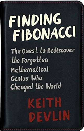 Keith J. Devlin: Finding Fibonacci: The Quest to Rediscover the Forgotten Mathematical Genius Who Changed the World (Princeton University Press)