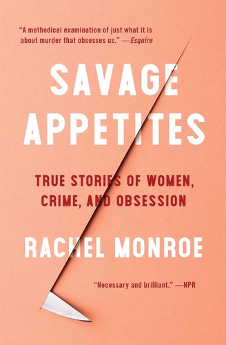 Rachel Monroe: Savage Appetites (2019, Scribner)