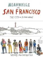 Wendy Macnaughton: Meanwhile In San Francisco The City In Its Own Words (2014, Chronicle Books)