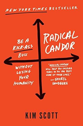 Kim Malone Scott: Radical candor : be a kick-ass boss without losing your humanity (2017, St. Martin's Press, St Martin s Press)