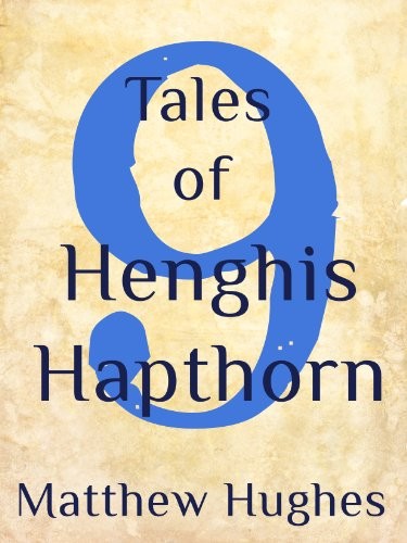 Matthew Hughes: 9 Tales of Henghis Hapthorn (2013, Matthew Hughes)