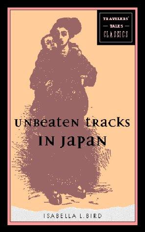 Isabella L. Bird: Unbeaten tracks in Japan (Paperback, 2000, Travelers' Tales, Publishers Group West [distributor])