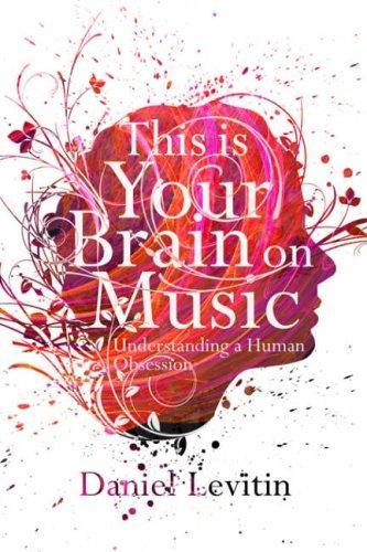 Daniel J. Levitin: This Is Your Brain on Music: Understanding a Human Obsession (2007)