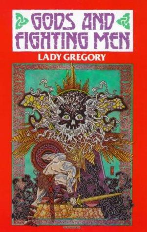 Lady Augusta Gregory: Gods and Fighting Men: The Story of the Tuatha De Danaan and the Fianna of Ireland