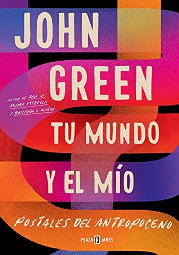 John Green: Tu Mundo y el MíO. Postales Del Antropoceno (Spanish language, 2021, Plaza & Janes Editories, S.A., Plaza & Janés)