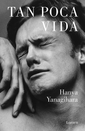 Hanya Yanagihara: Tan poca vida (Paperback, Spanish language, 2016, Penguin Random House Grupo Editorial, S.A.U. (Lumen))