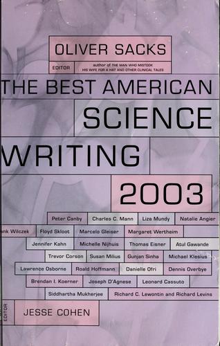 Charles C. Mann, Natalie Angier, Oliver Sacks, Atul Gawande, Siddhartha Mukherjee, Jesse Cohen, Peter Canby, Liza Mundy, Floyd Skloot, Frank Wilczek, Marcelo Gleiser, Margaret Wertheim, Jennifer Kahn, Michelle Nijhuis, Gunjan Sinha, Trevor Corson, Michael Klesius, Susan Milius, Thomas Eisner, Lawrence Osborne, Brendan I. Koerner, Joseph D'Agnese, Danielle Ofri, Ronald Hoffman, Leonard Cassuto, Dennis Overbye, Richard Lewontin, Richard Levins: The best American science writing 2003 (Paperback, 2003, Ecco Press)