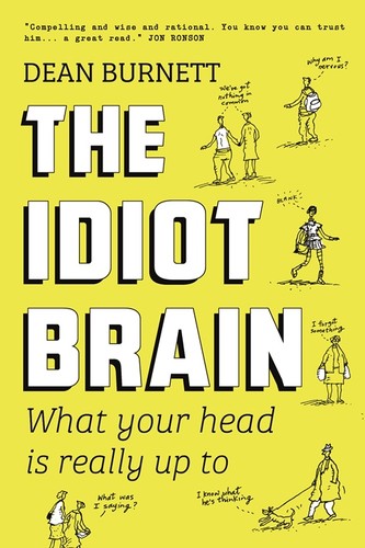 Dean Burnett: Idiot brain (2016, W.W. Norton & Company)